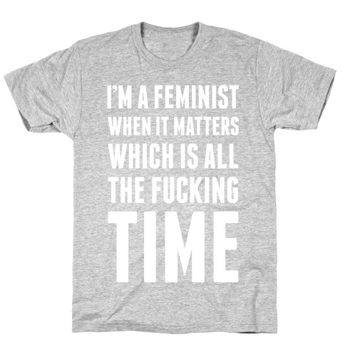 I'm A Feminist All The F***ing Time T-Shirt