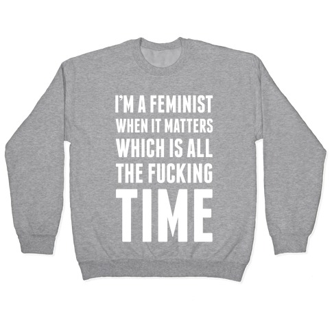 I'm A Feminist All The F***ing Time Pullover