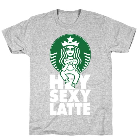 Hey Sexy Latte (Shirt) T-Shirt