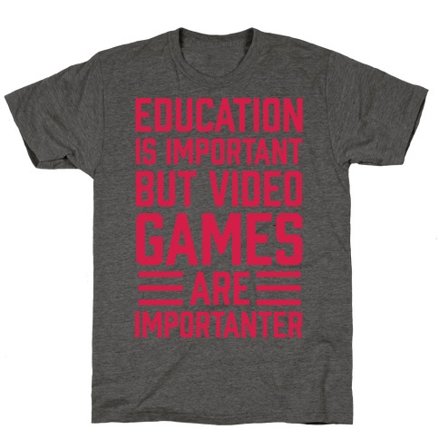 Education Is Important But Video Games Are Importanter T-Shirt