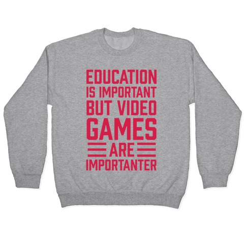 Education Is Important But Video Games Are Importanter Pullover