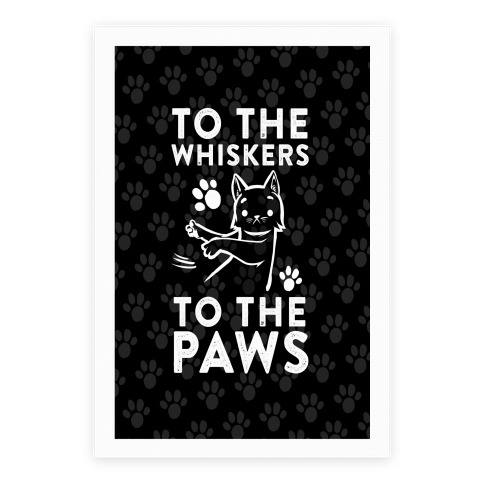 To The Whiskers. To The Paws Poster