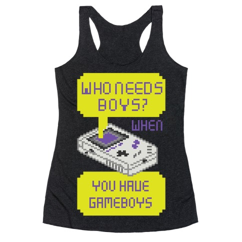 Who Needs Boys? When You Have Gameboys Racerback Tank Top