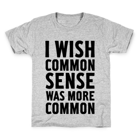 I Wish Common Sense Was More Common Kids T-Shirt