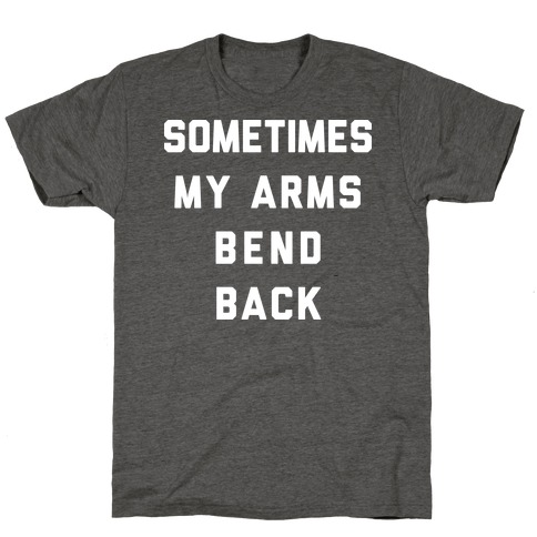 Sometimes My Arms Bend Back T-Shirt