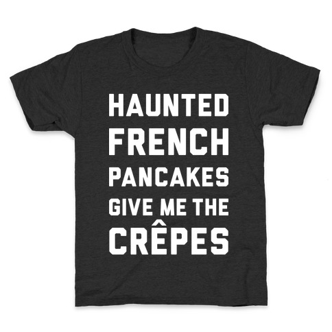 Haunted French Pancakes Give Me The Crepes Kids T-Shirt