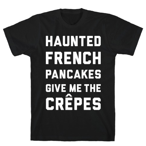 Haunted French Pancakes Give Me The Crepes T-Shirt