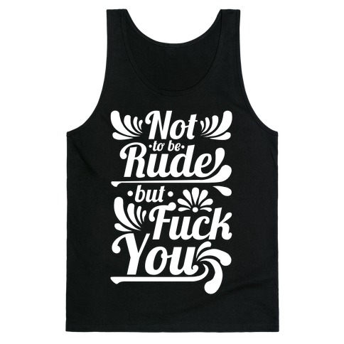 Not to be Rude but F*** You! Tank Top