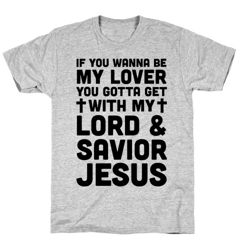 If You Wanna Be My Lover You Gotta Get With My Lord & Savior T-Shirt