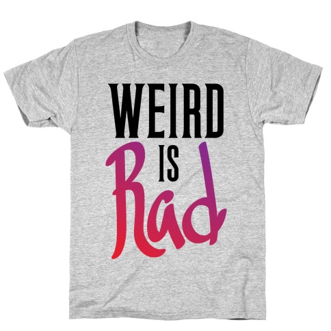 Weird Is Rad T-Shirt