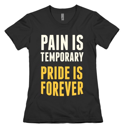 Pain Is Temporary, Pride is Forever Womens T-Shirt