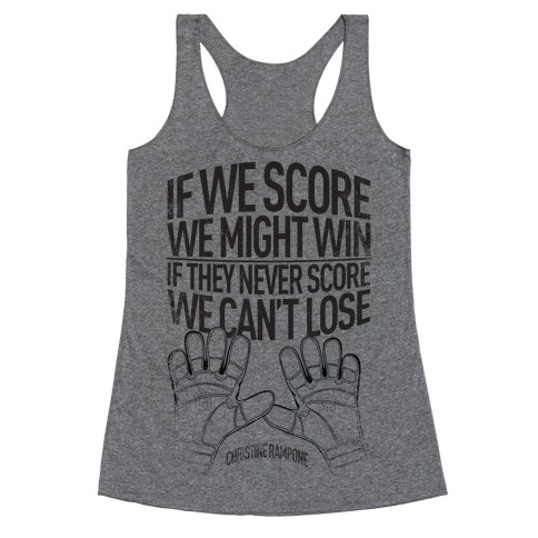 If We Score We Might Win. If They Never Score We Can't Lose. Racerback Tank Top