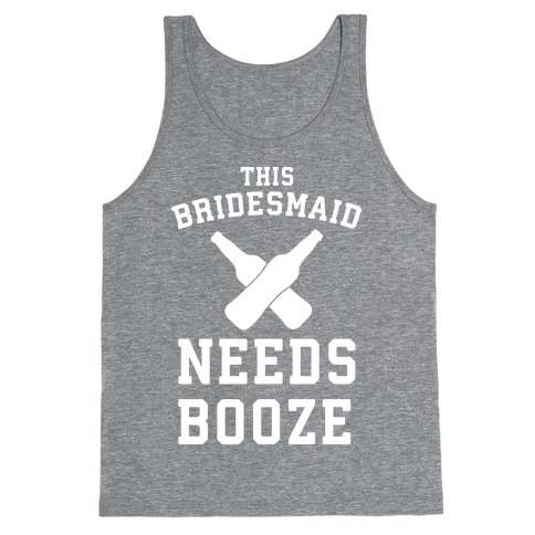 This Bridesmaid Needs Booze Tank Top
