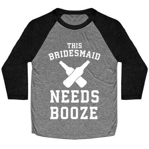 This Bridesmaid Needs Booze Baseball Tee