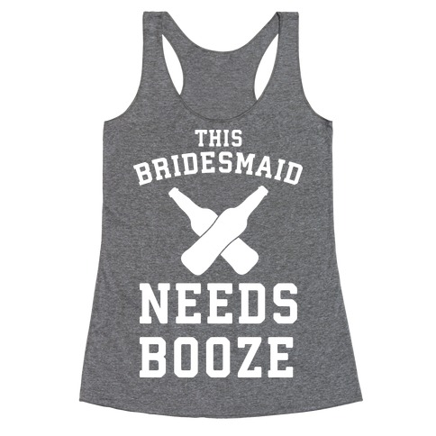 This Bridesmaid Needs Booze Racerback Tank Top