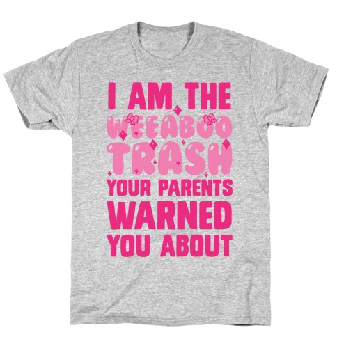 I Am The Weeaboo Trash Your Parents Warned You About T-Shirt