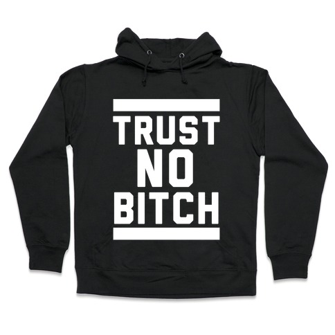 Trust No Bitch Hooded Sweatshirt