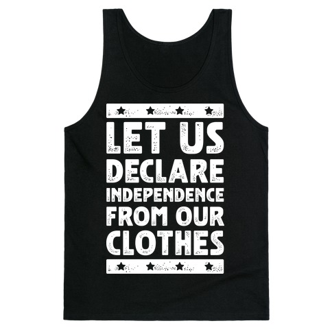 Let Us Declare Independence From Our Clothes Tank Top
