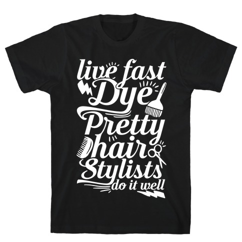 Live Fast Dye Pretty Hair Stylists Do It Well T-Shirt