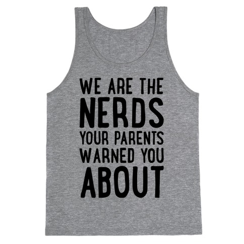 We Are The Nerds Your Parents Warned You About Tank Top