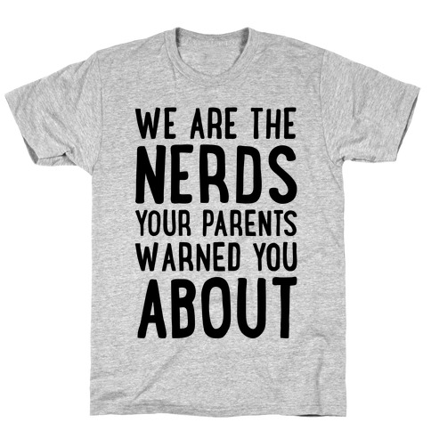 We Are The Nerds Your Parents Warned You About T-Shirt