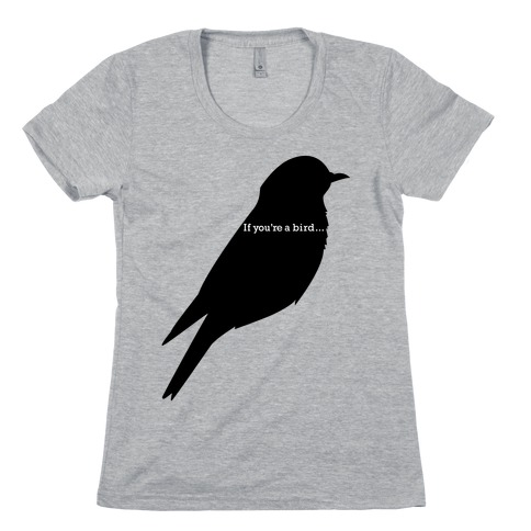 If You're a Bird Womens T-Shirt