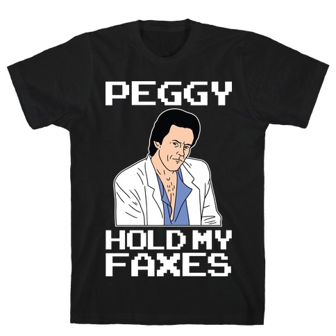 Peggy, Hold My Faxes (80s Don Draper) T-Shirt