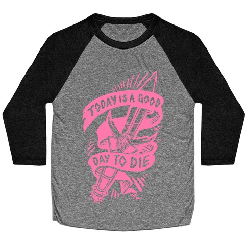 Today is a Good Day To Die Baseball Tee