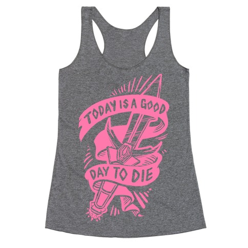 Today is a Good Day To Die Racerback Tank Top