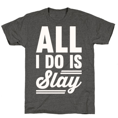 All I Do Is Slay T-Shirts | LookHUMAN