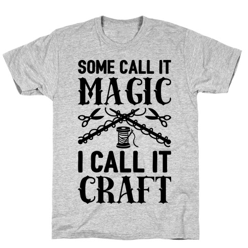Some Call It Magic I Call It Craft T-Shirt