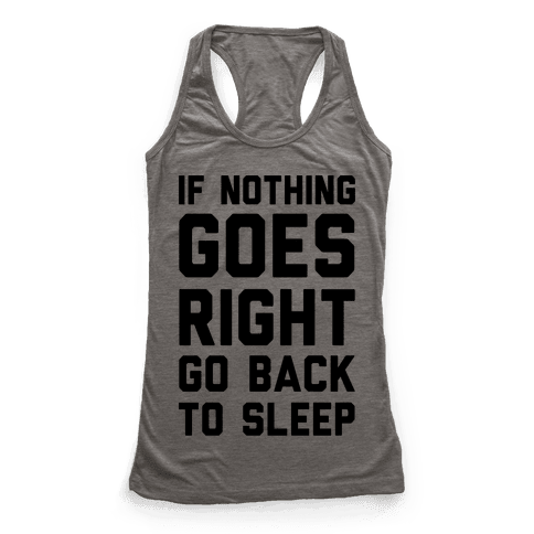 If Nothing Goes Right Go Back To Sleep - Racerback Tank Tops - HUMAN