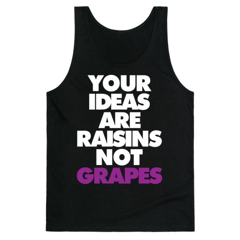 Your Ideas Are Raisins Not Grapes Tank Top