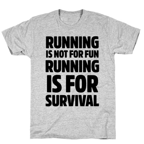 Running Is Not For Fun Running Is For Survival T-Shirt