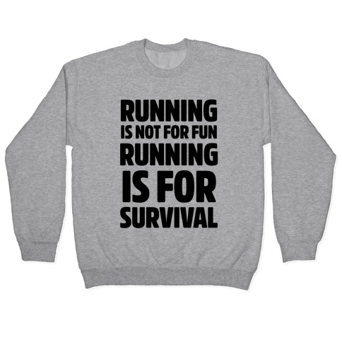 Running Is Not For Fun Running Is For Survival Pullover