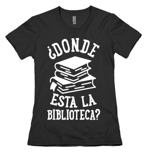 Donde Esta La Biblioteca Womens T-Shirt