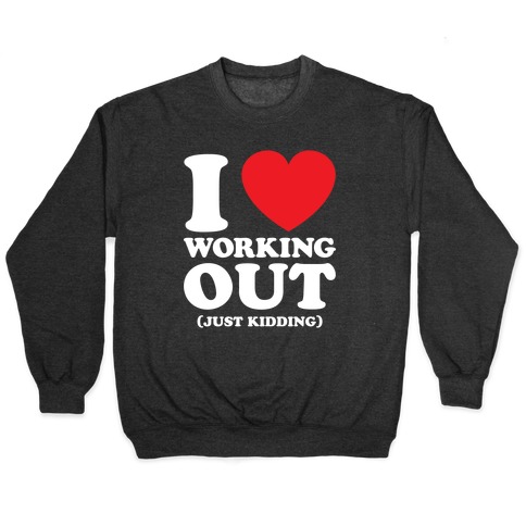 I Love Working Out (Just Kidding) Pullover