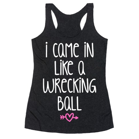 I Came In Like A Wrecking Ball Racerback Tank Top