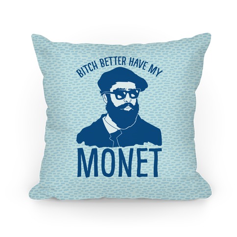 Bitch Better Have My Monet Pillow