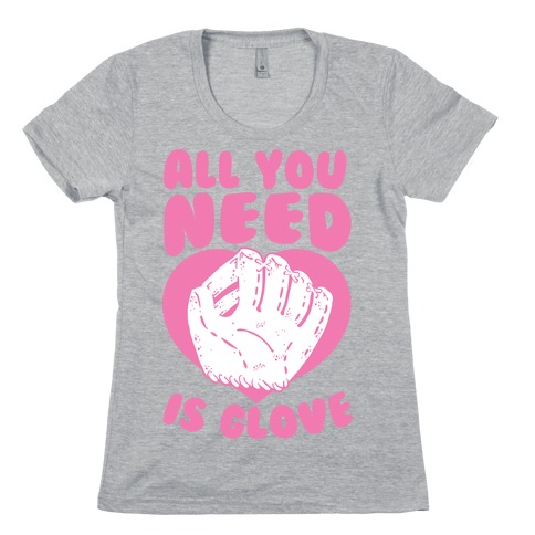 All You Need Is Glove Womens T-Shirt