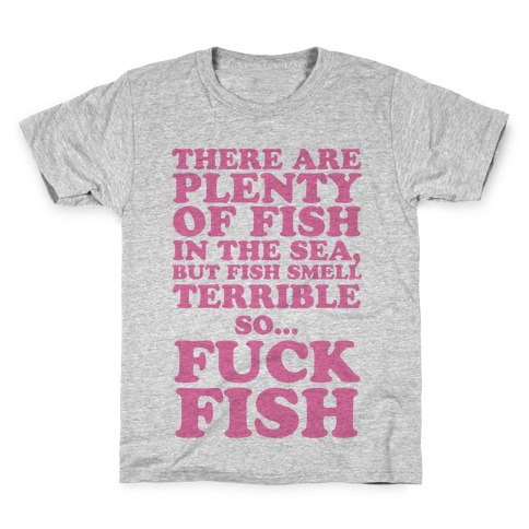 There Are Plenty Of Fish In The Sea, But Fish Smell Terrible So... F*** Fish Kids T-Shirt