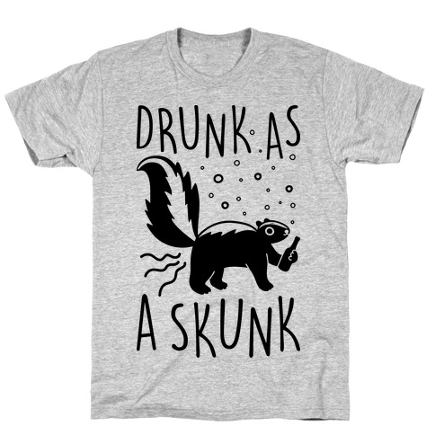 Drunk As A Skunk T Shirts LookHUMAN