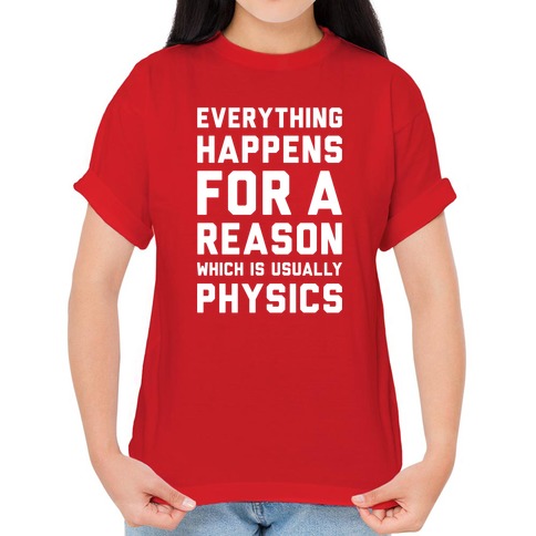 Everything Happens For A Reason Physics T-Shirts | LookHUMAN
