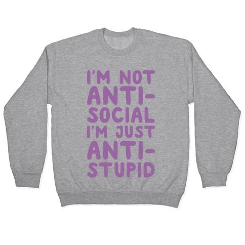 I'm Not Anti-Social I'm Just Anti-Stupid Pullover