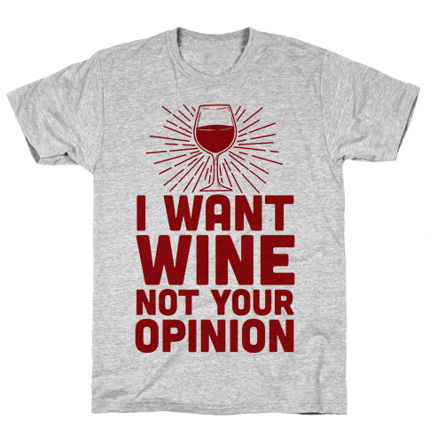 I Want Wine. Not Your Opinion - T-Shirt - HUMAN