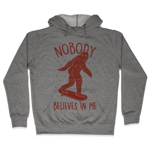 Nobody Believes In Me Bigfoot Hooded Sweatshirt
