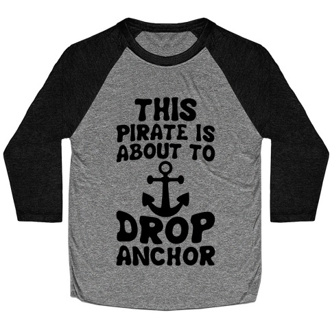 This Pirate Is About To Drop Anchor Baseball Tee
