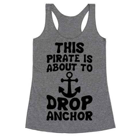 This Pirate Is About To Drop Anchor Racerback Tank Top