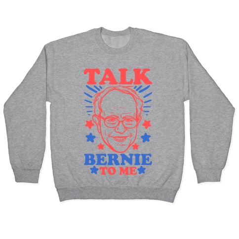 Talk Bernie To Me Pullover