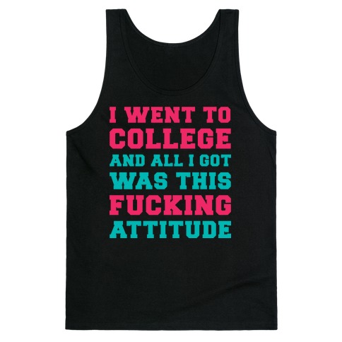 I Went to College and All I Got Was This F***ing Attitude Tank Top